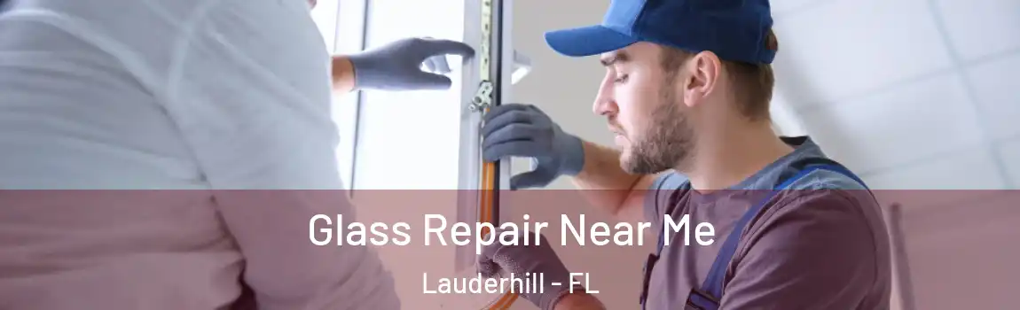 Glass Repair Near Me Lauderhill - FL